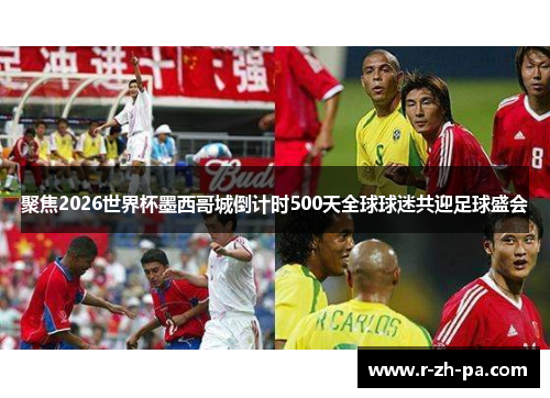 聚焦2026世界杯墨西哥城倒计时500天全球球迷共迎足球盛会 聚焦2026世界杯墨西哥城倒计时500天全球球迷共迎足球盛会