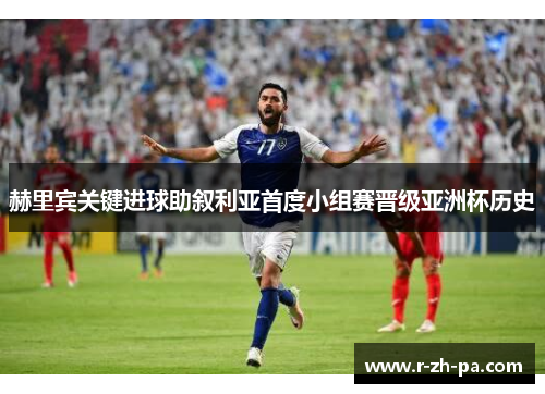 赫里宾关键进球助叙利亚首度小组赛晋级亚洲杯历史