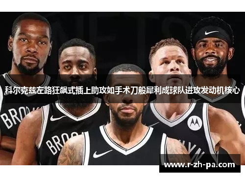 科尔克兹左路狂飙式插上助攻如手术刀般犀利成球队进攻发动机核心