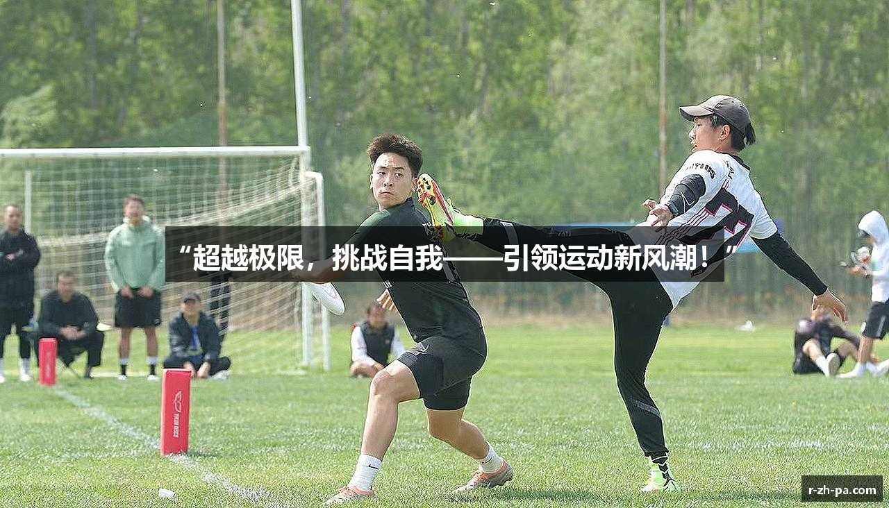 “超越极限，挑战自我——引领运动新风潮！”
